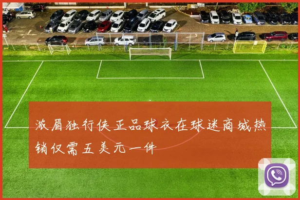 浓眉独行侠正品球衣在球迷商城热销仅需五美元一件